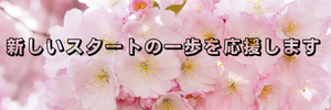 新しいスタートの一歩を応援します